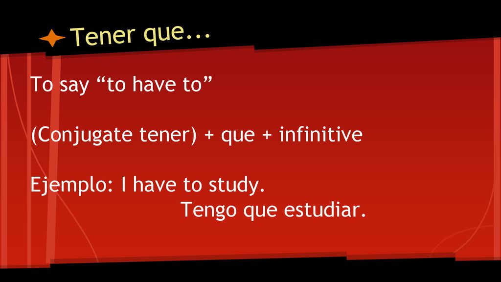 Tener que... To say to have to (Conjugate tener) + que + infinitive