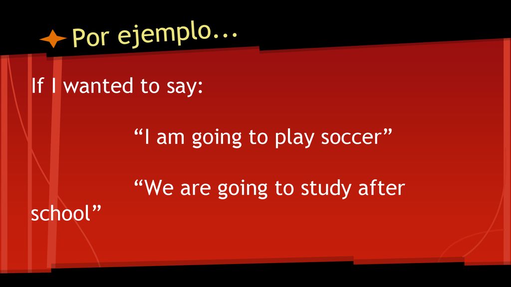Por ejemplo... If I wanted to say: I am going to play soccer