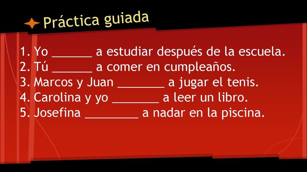 Práctica guiada Yo ______ a estudiar después de la escuela.