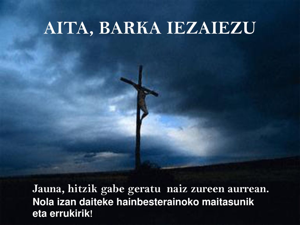 AITA, BARKA IEZAIEZU Jauna, hitzik gabe geratu naiz zureen aurrean.