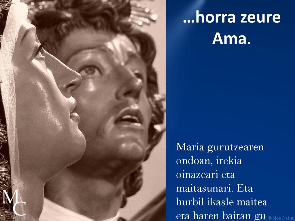 …horra zeure Ama. Maria gurutzearen ondoan, irekia oinazeari eta maitasunari.