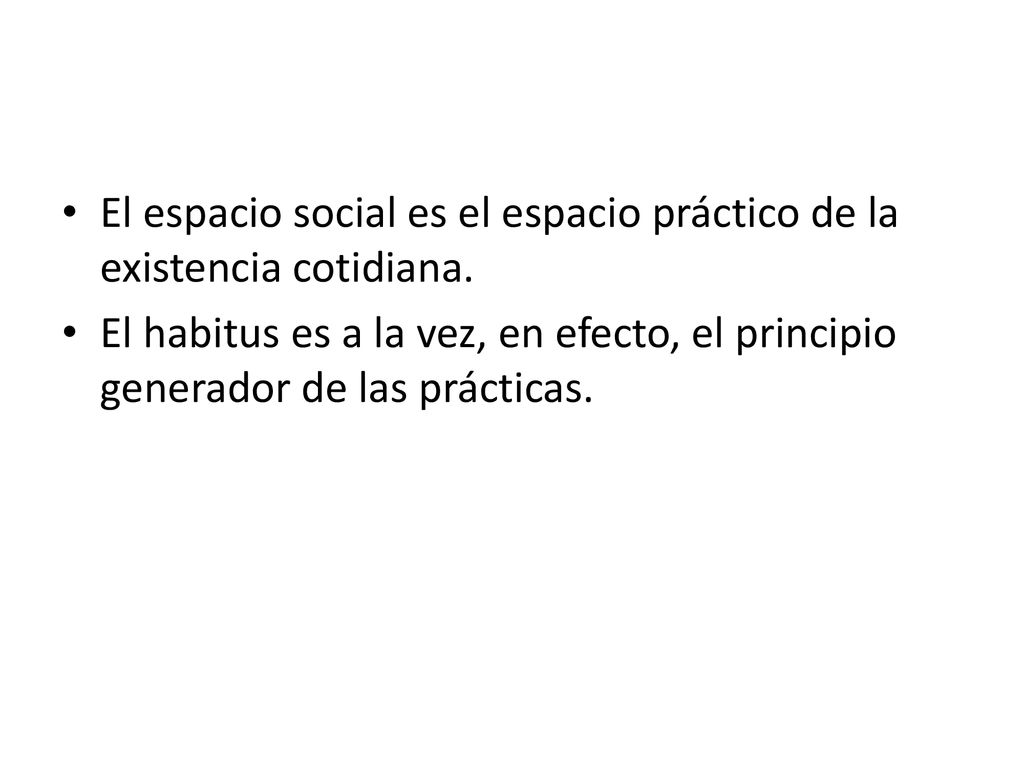El espacio social es el espacio práctico de la existencia cotidiana.