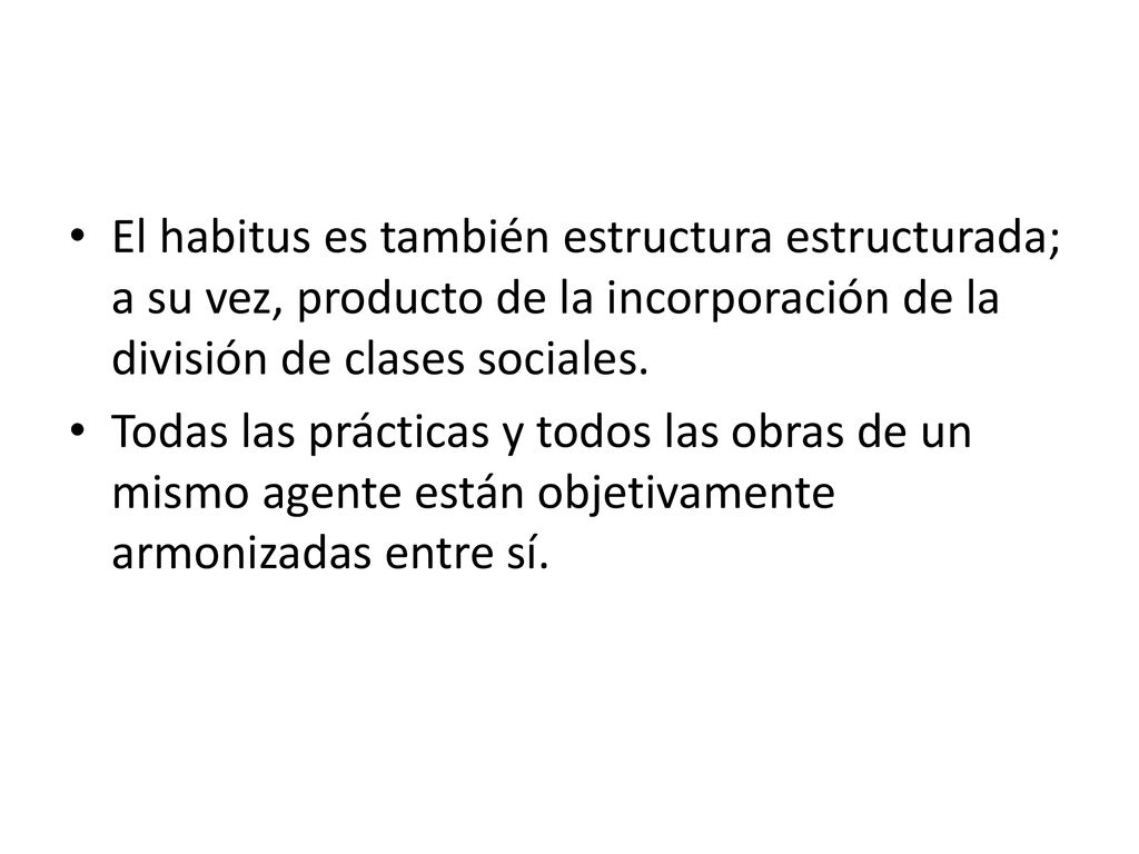 El habitus es también estructura estructurada; a su vez, producto de la incorporación de la división de clases sociales.