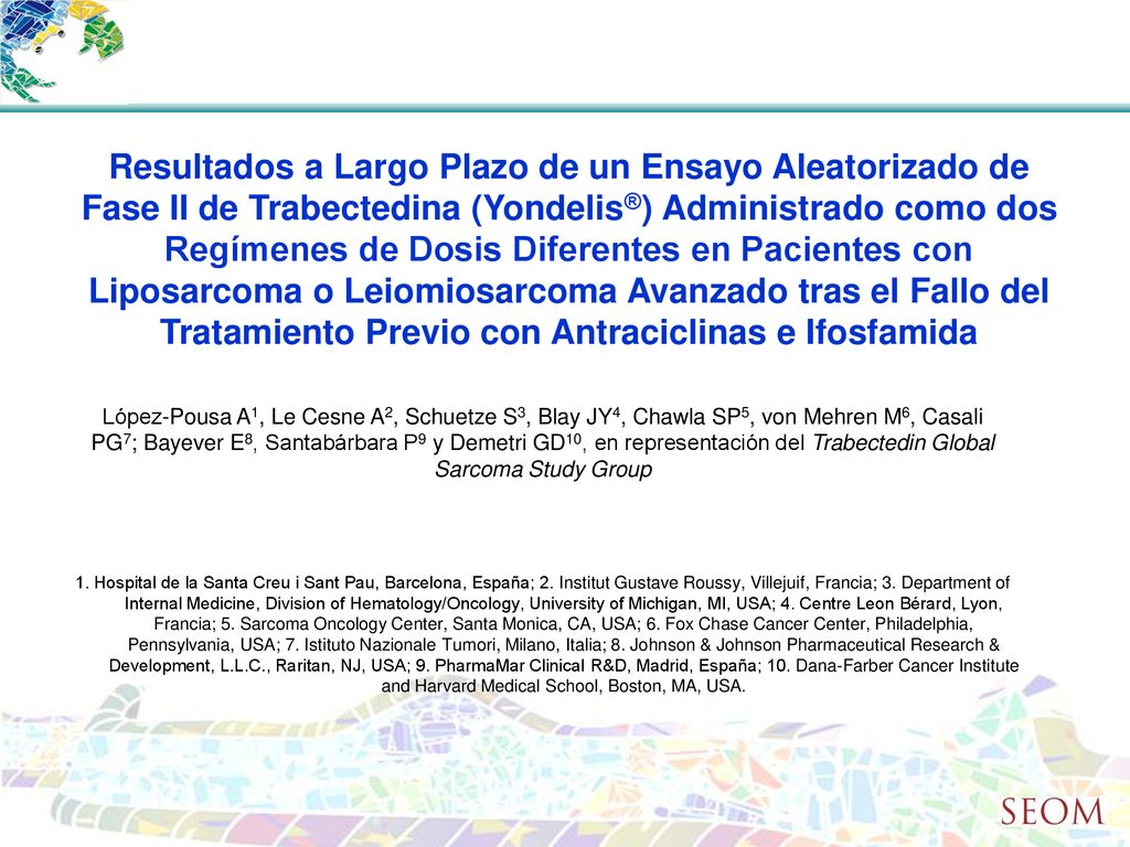 Resultados a Largo Plazo de un Ensayo Aleatorizado de Fase II de Trabectedina (Yondelis®) Administrado como dos Regímenes de Dosis Diferentes en Pacientes con Liposarcoma o Leiomiosarcoma Avanzado tras el Fallo del Tratamiento Previo con Antraciclinas e Ifosfamida