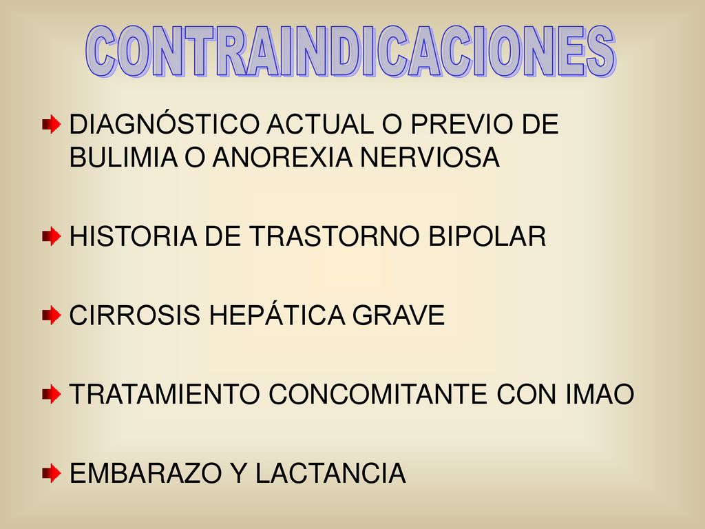 CONTRAINDICACIONES DIAGNÓSTICO ACTUAL O PREVIO DE BULIMIA O ANOREXIA NERVIOSA. HISTORIA DE TRASTORNO BIPOLAR.