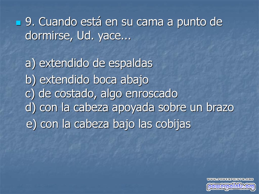 9. Cuando está en su cama a punto de dormirse, Ud. yace
