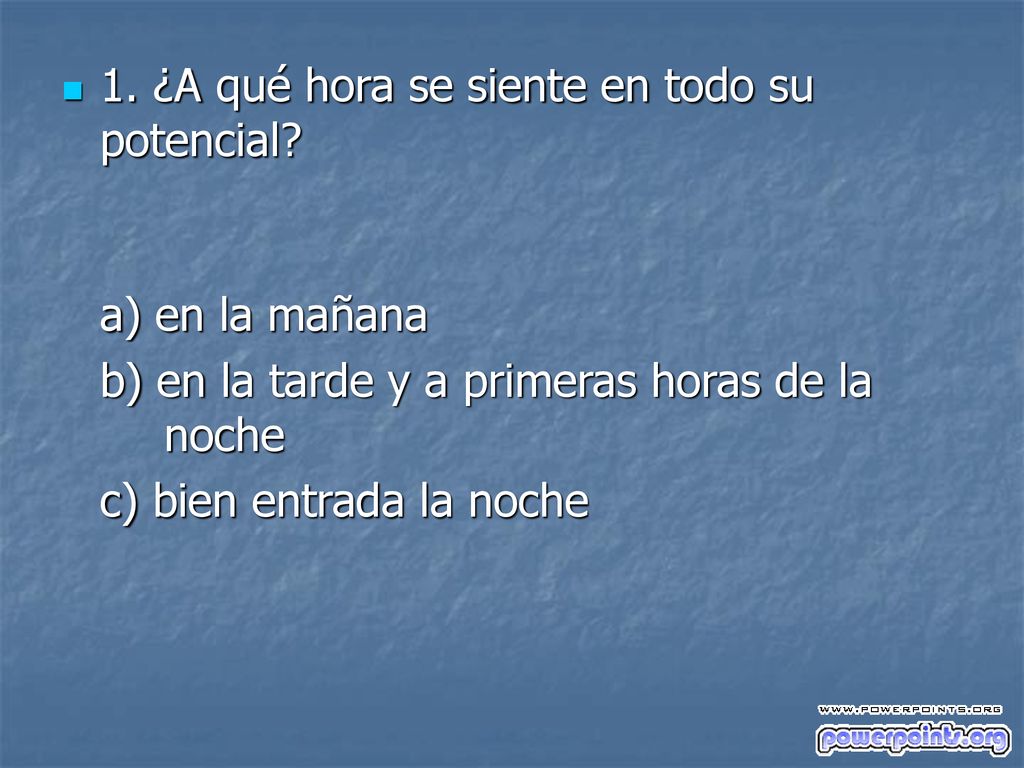 1. ¿A qué hora se siente en todo su potencial
