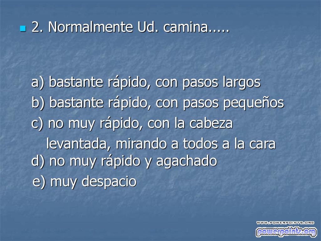 2. Normalmente Ud. camina..... a) bastante rápido, con pasos largos. b) bastante rápido, con pasos pequeños.