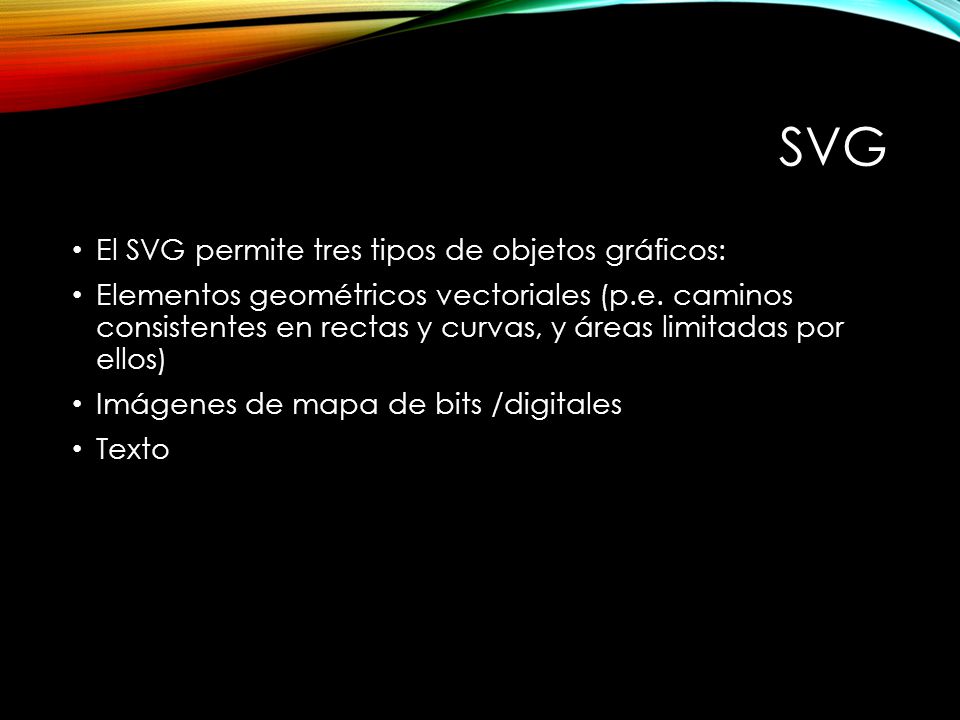 SVG El SVG permite tres tipos de objetos gráficos: