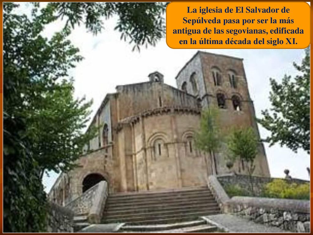 La iglesia de El Salvador de Sepúlveda pasa por ser la más antigua de las segovianas, edificada en la última década del siglo XI.