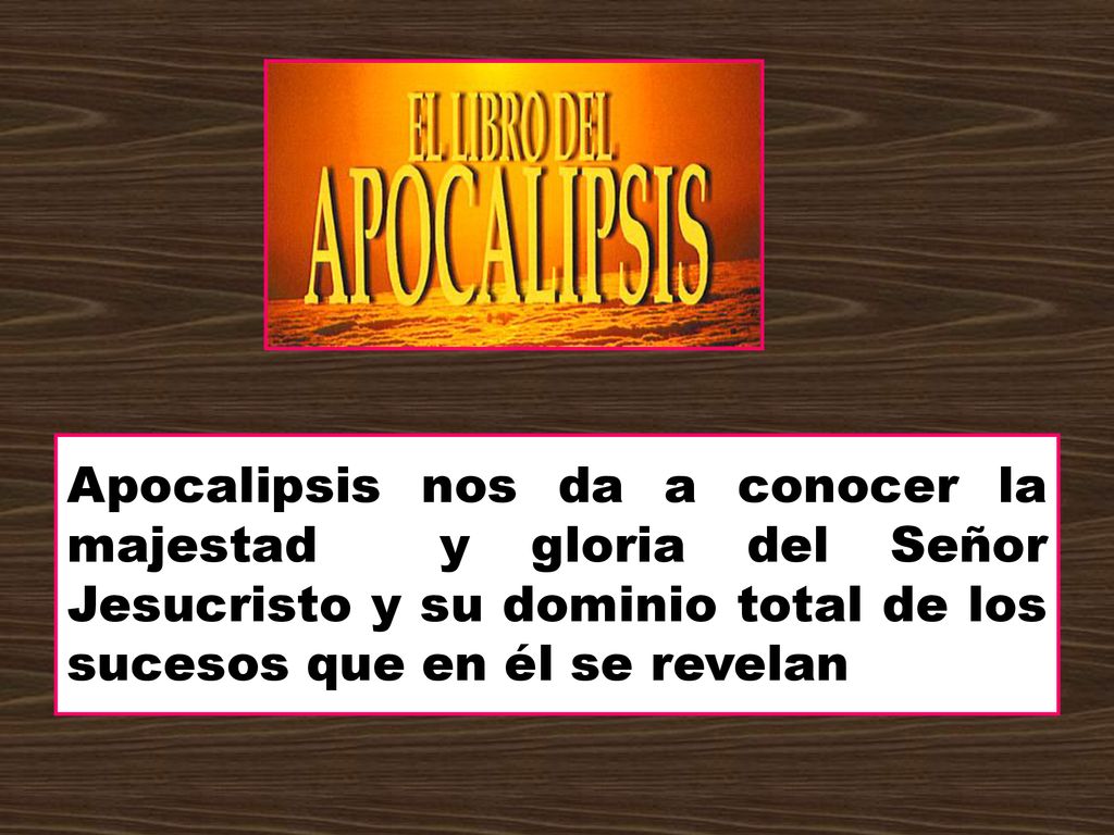 Apocalipsis nos da a conocer la majestad y gloria del Señor Jesucristo y su dominio total de los sucesos que en él se revelan