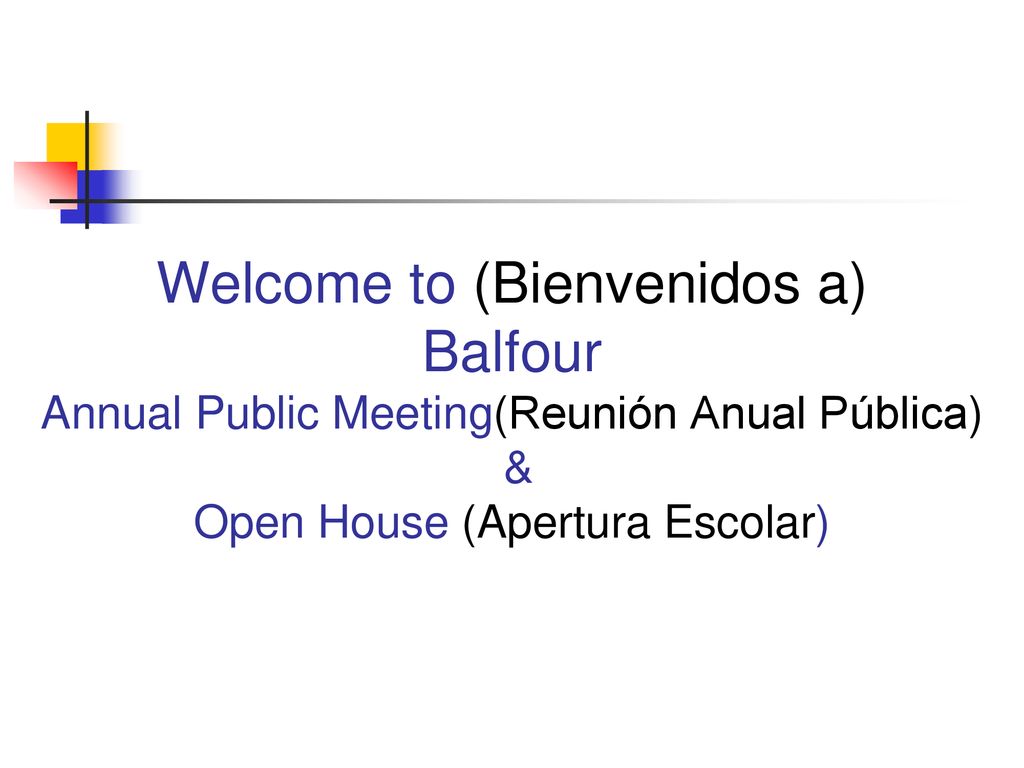 Welcome to (Bienvenidos a) Balfour Annual Public Meeting(Reunión Anual Pública) & Open House (Apertura Escolar)