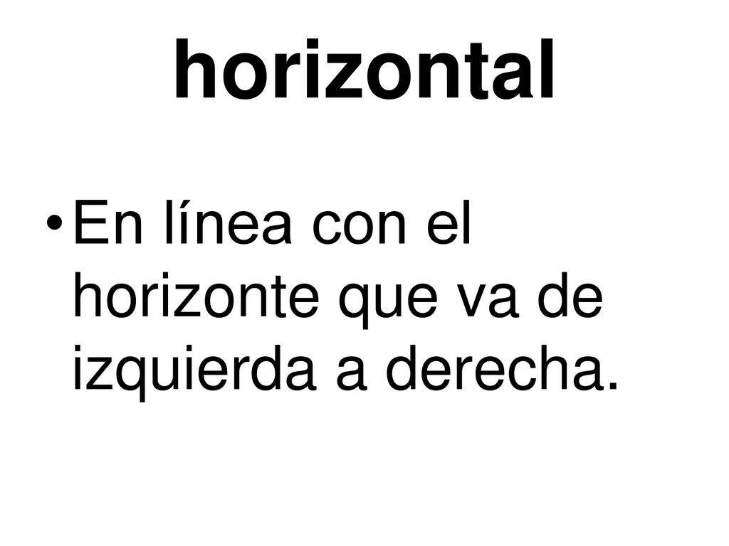 horizontal En línea con el horizonte que va de izquierda a derecha.