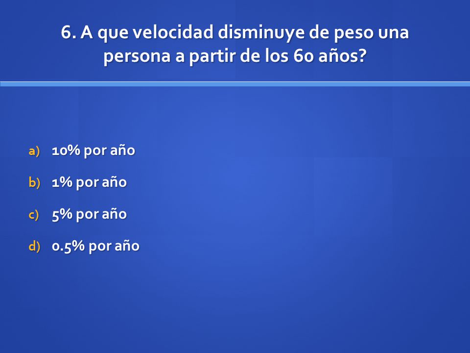 6. A que velocidad disminuye de peso una persona a partir de los 60 años
