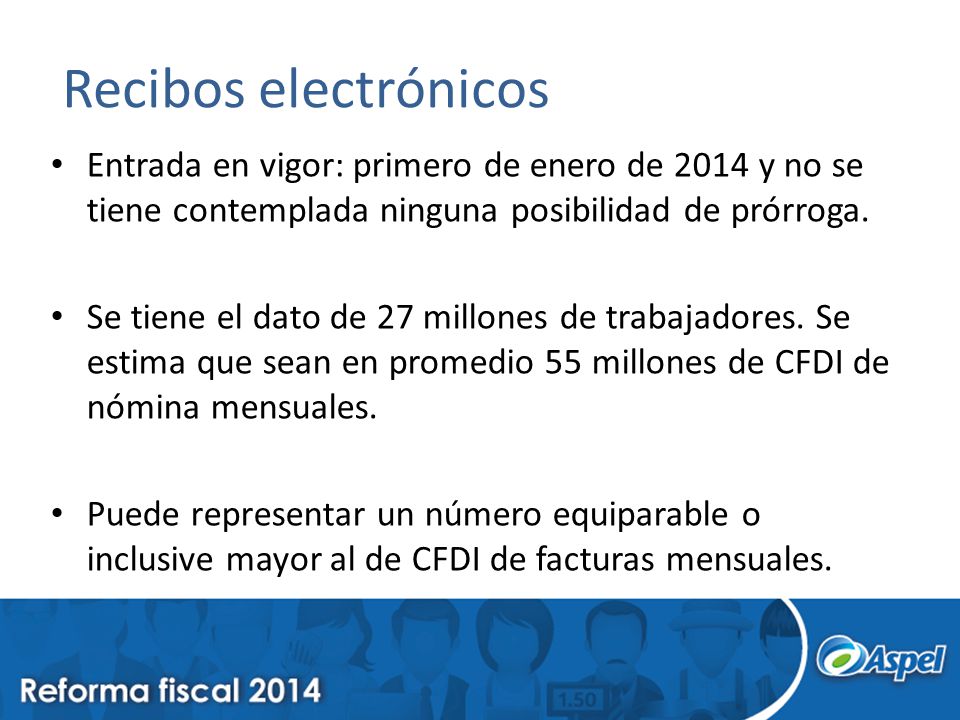 Recibos electrónicos Entrada en vigor: primero de enero de 2014 y no se tiene contemplada ninguna posibilidad de prórroga.