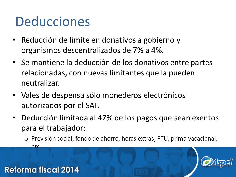 Deducciones Reducción de límite en donativos a gobierno y organismos descentralizados de 7% a 4%.