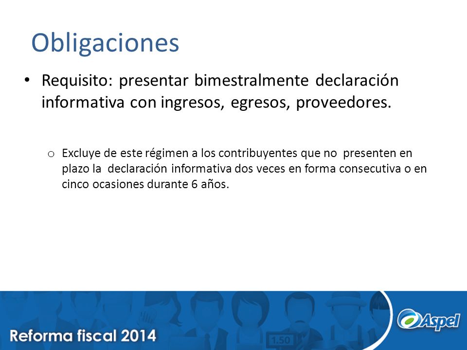 Obligaciones Requisito: presentar bimestralmente declaración informativa con ingresos, egresos, proveedores.