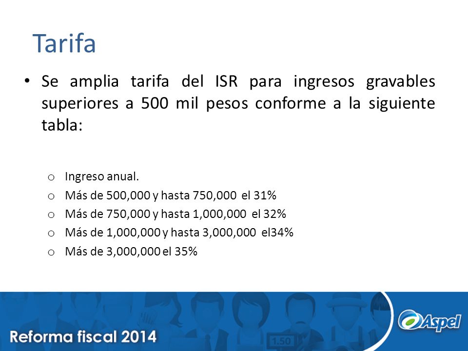Tarifa Se amplia tarifa del ISR para ingresos gravables superiores a 500 mil pesos conforme a la siguiente tabla: