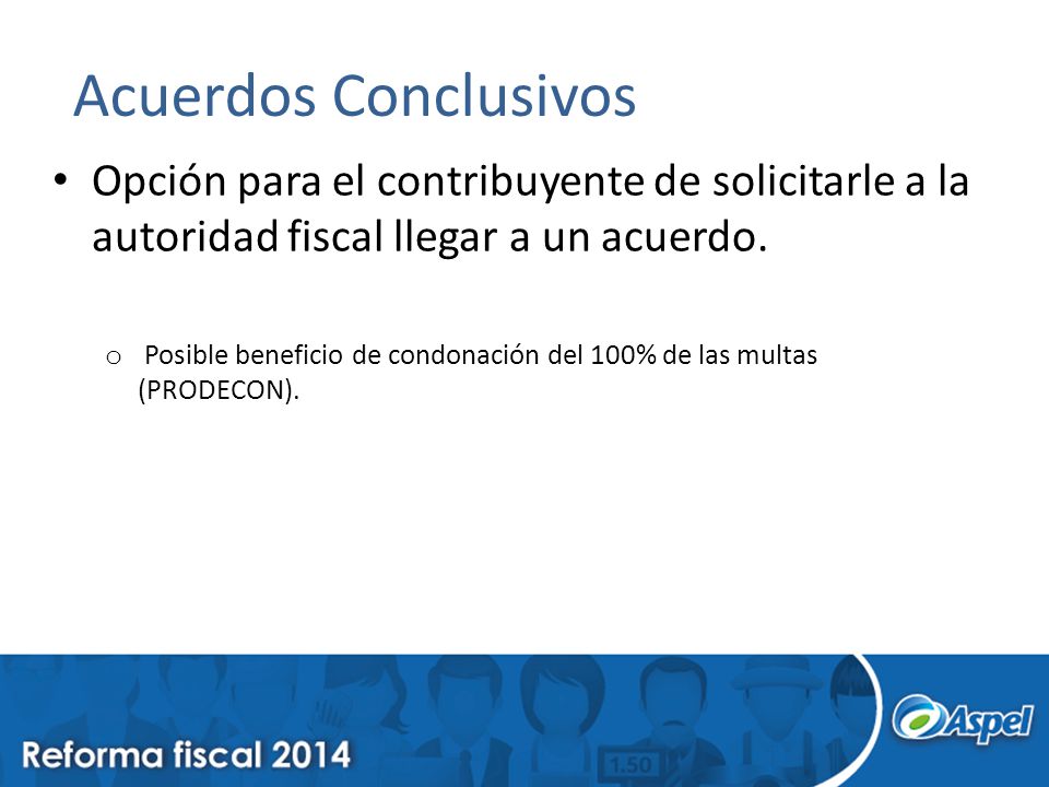 Acuerdos Conclusivos Opción para el contribuyente de solicitarle a la autoridad fiscal llegar a un acuerdo.