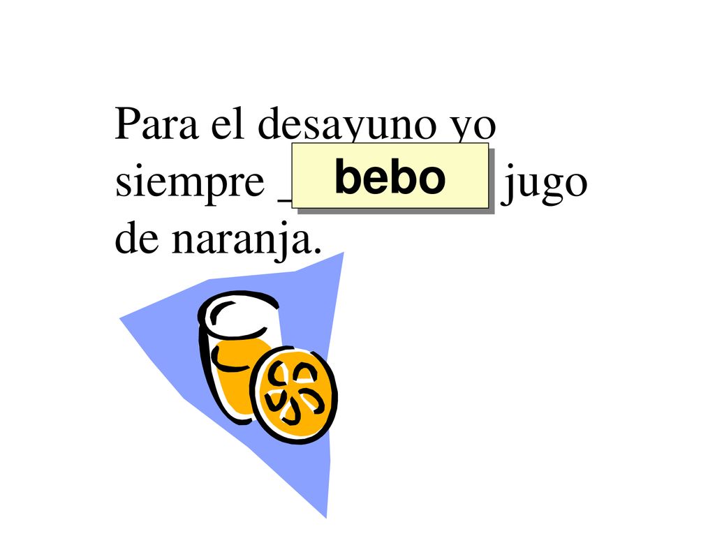 Para el desayuno yo siempre _________ jugo de naranja.