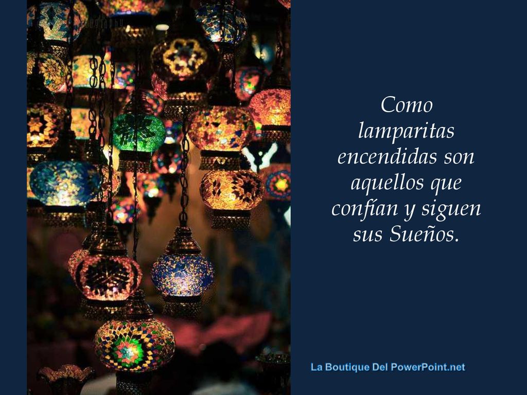 Como lamparitas encendidas son aquellos que confían y siguen sus Sueños.