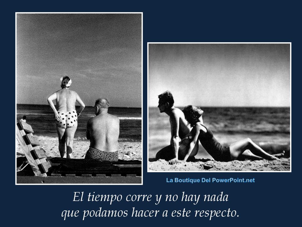 El tiempo corre y no hay nada que podamos hacer a este respecto.