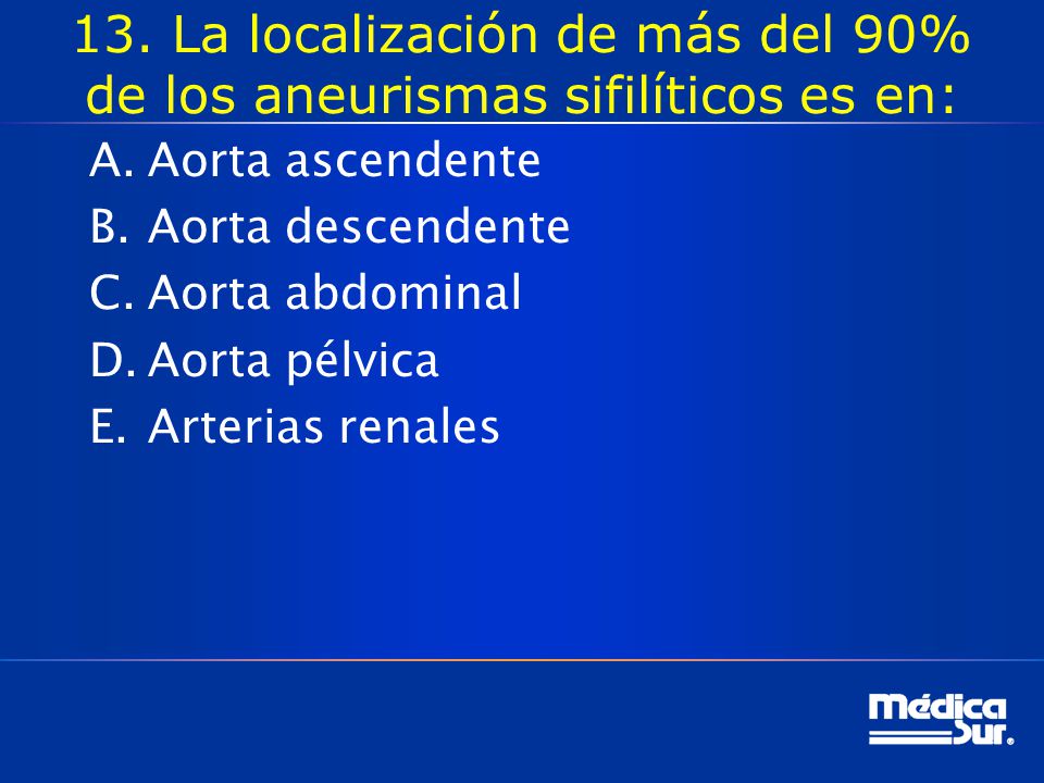 13. La localización de más del 90% de los aneurismas sifilíticos es en: