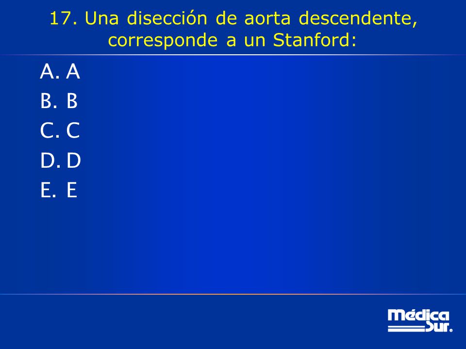 17. Una disección de aorta descendente, corresponde a un Stanford:
