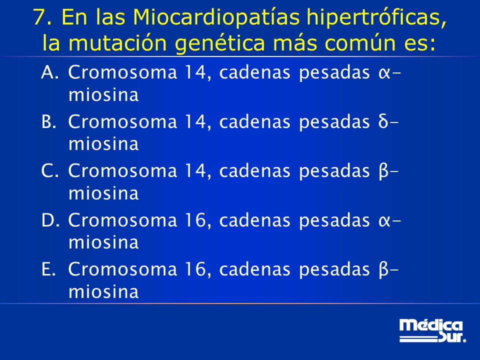 7. En las Miocardiopatías hipertróficas, la mutación genética más común es: