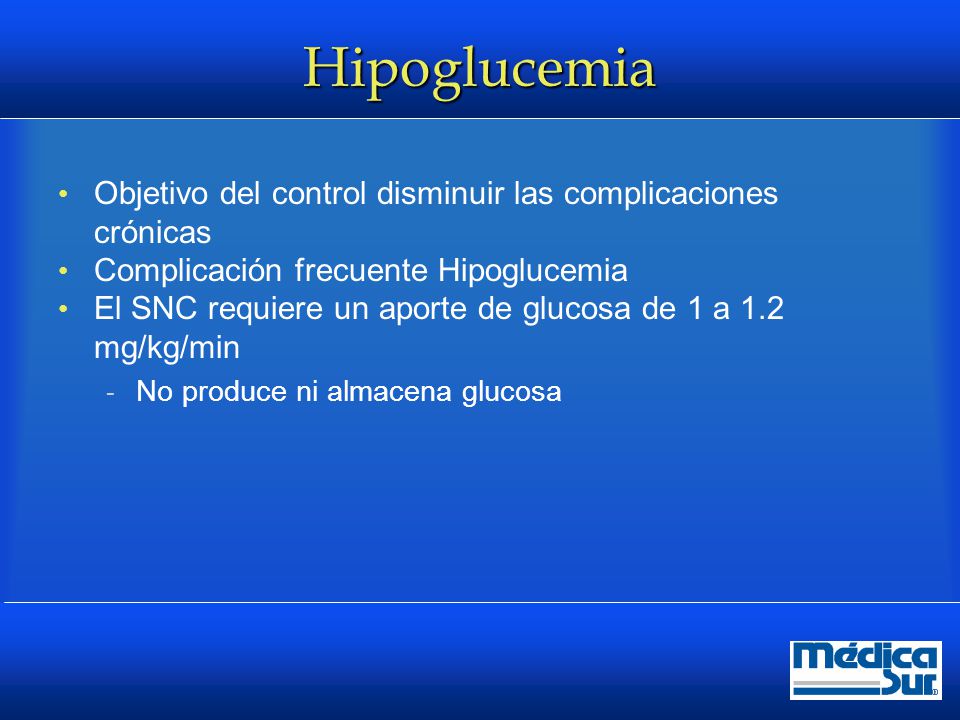 Hipoglucemia Objetivo del control disminuir las complicaciones crónicas. Complicación frecuente Hipoglucemia.