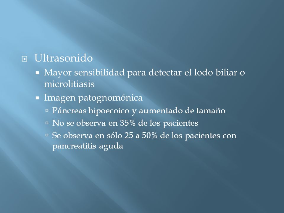 Ultrasonido Mayor sensibilidad para detectar el lodo biliar o microlitiasis. Imagen patognomónica.