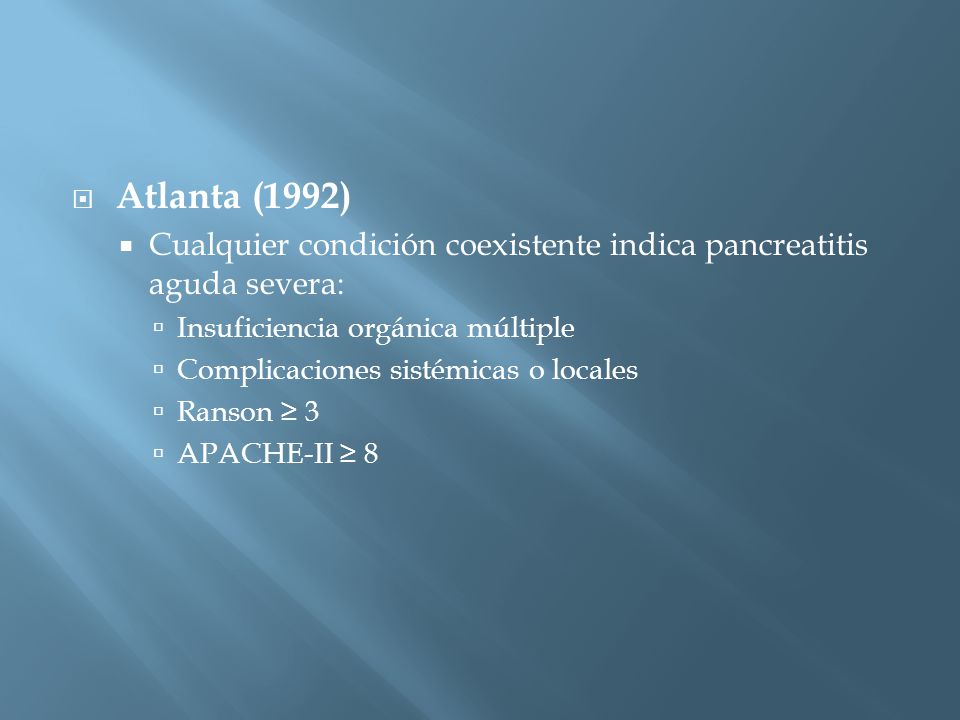 Atlanta (1992) Cualquier condición coexistente indica pancreatitis aguda severa: Insuficiencia orgánica múltiple.