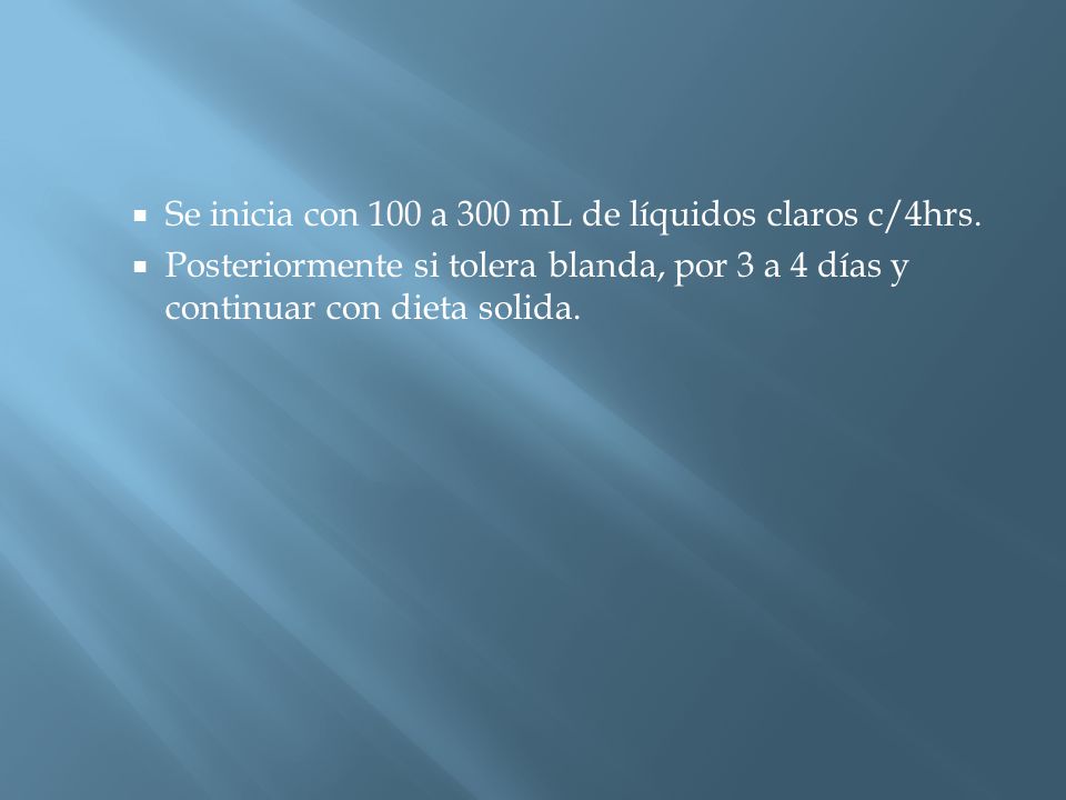 Se inicia con 100 a 300 mL de líquidos claros c/4hrs.