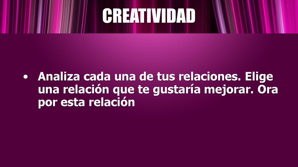 CREATIVIDAD Analiza cada una de tus relaciones. Elige una relación que te gustaría mejorar.