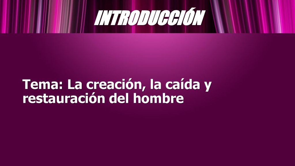 INTRODUCCIÓN Tema: La creación, la caída y restauración del hombre