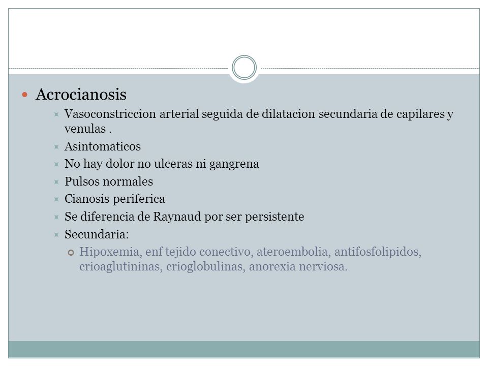Acrocianosis Vasoconstriccion arterial seguida de dilatacion secundaria de capilares y venulas . Asintomaticos.