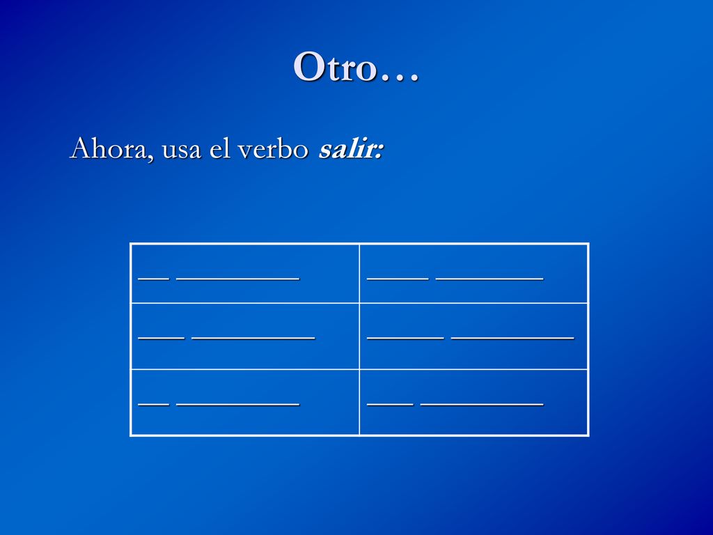 Otro… Ahora, usa el verbo salir: __ ________ ____ _______ ___ ________