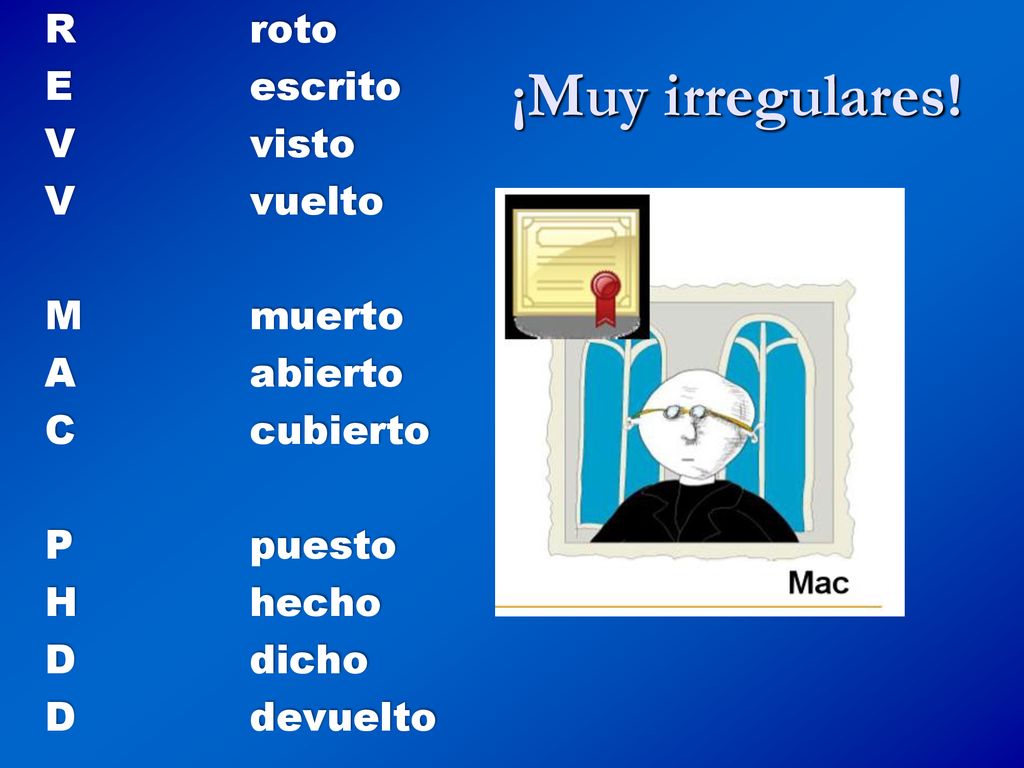¡Muy irregulares! R roto E escrito V visto V vuelto M muerto A abierto