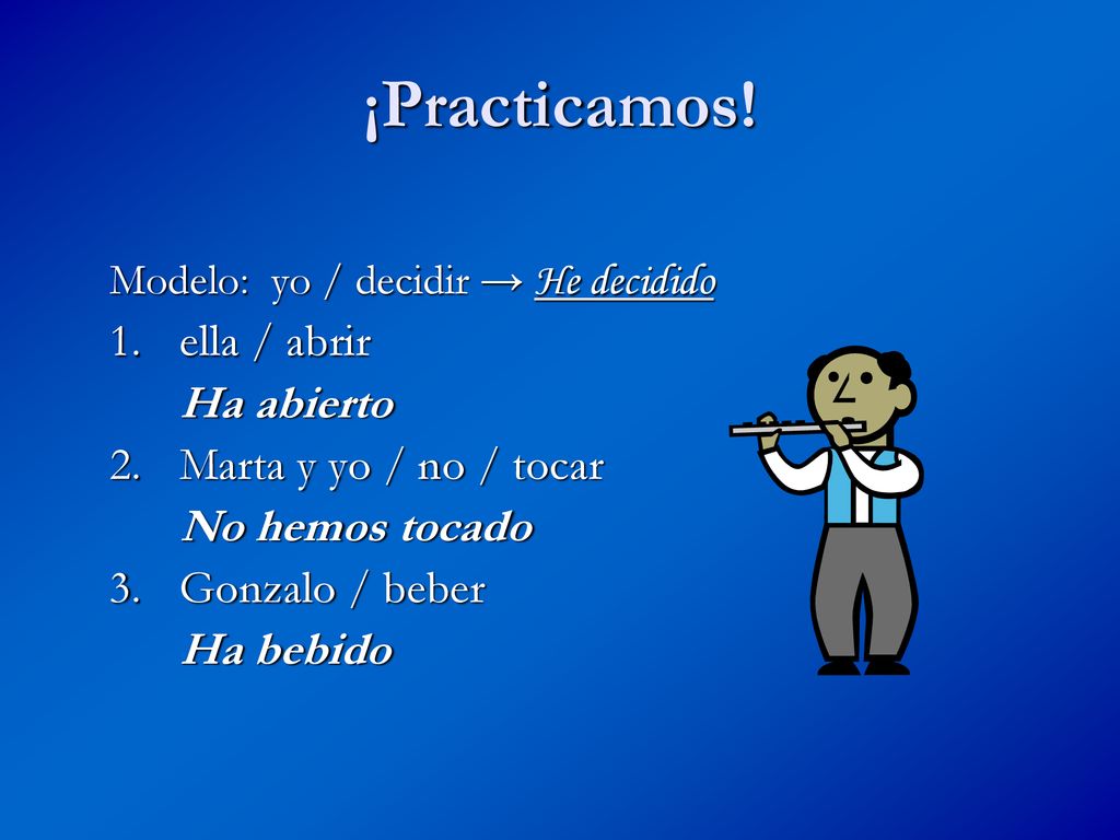 ¡Practicamos! Ha abierto 2. Marta y yo / no / tocar No hemos tocado