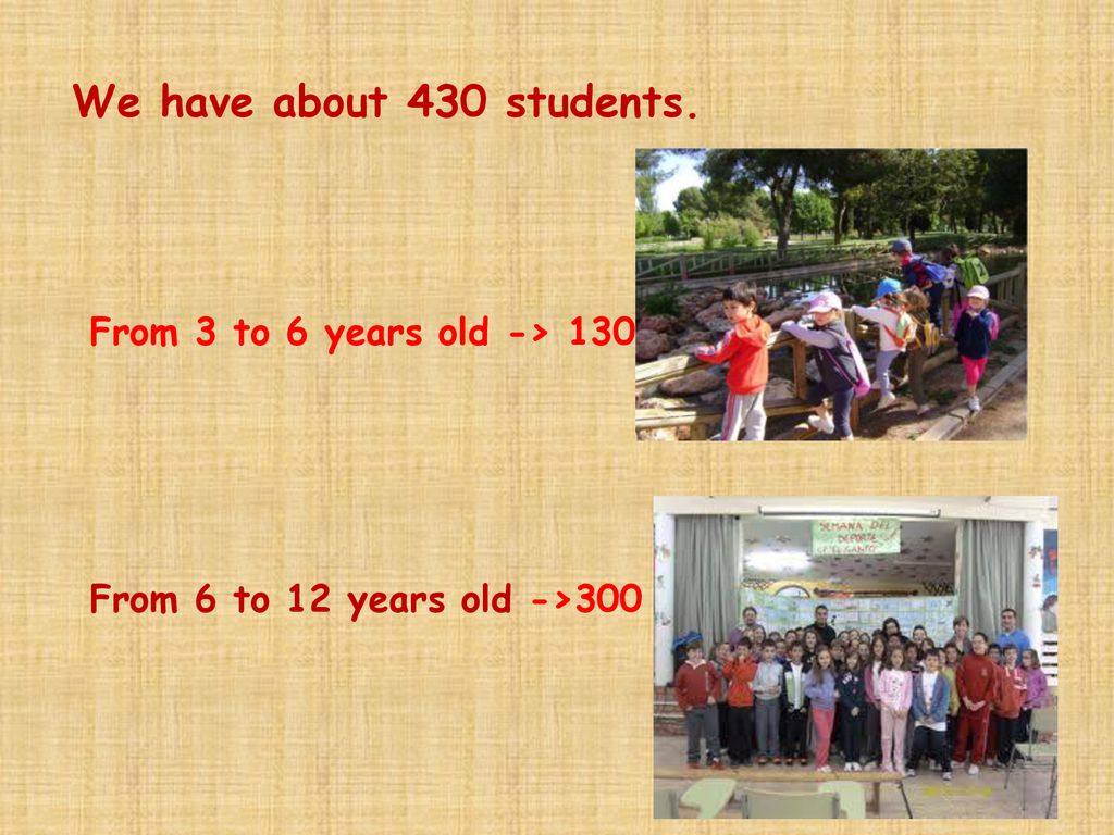 We have about 430 students. From 3 to 6 years old -> 130