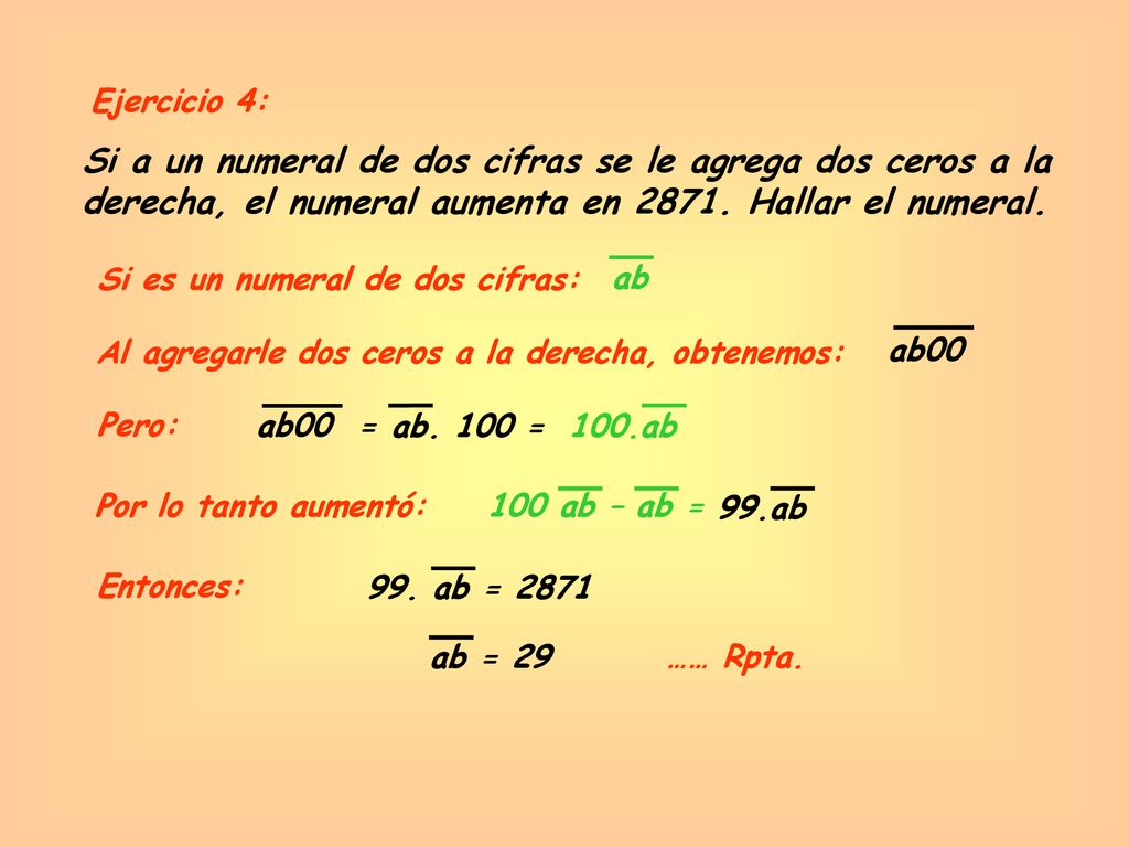Ejercicio 4: Si a un numeral de dos cifras se le agrega dos ceros a la derecha, el numeral aumenta en Hallar el numeral.