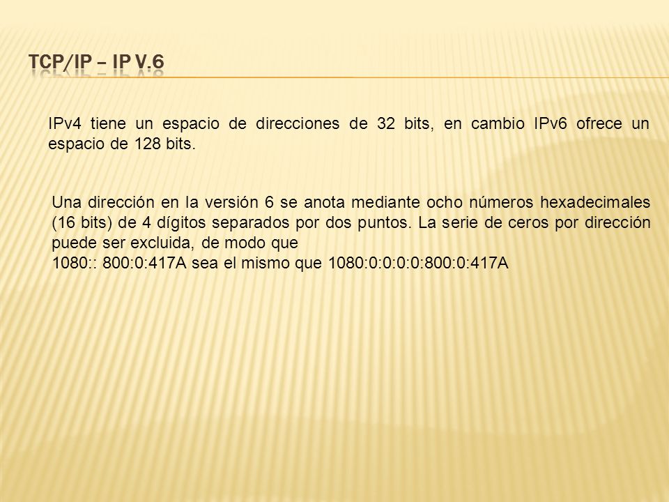 TCP/IP – IP V.6 IPv4 tiene un espacio de direcciones de 32 bits, en cambio IPv6 ofrece un espacio de 128 bits.