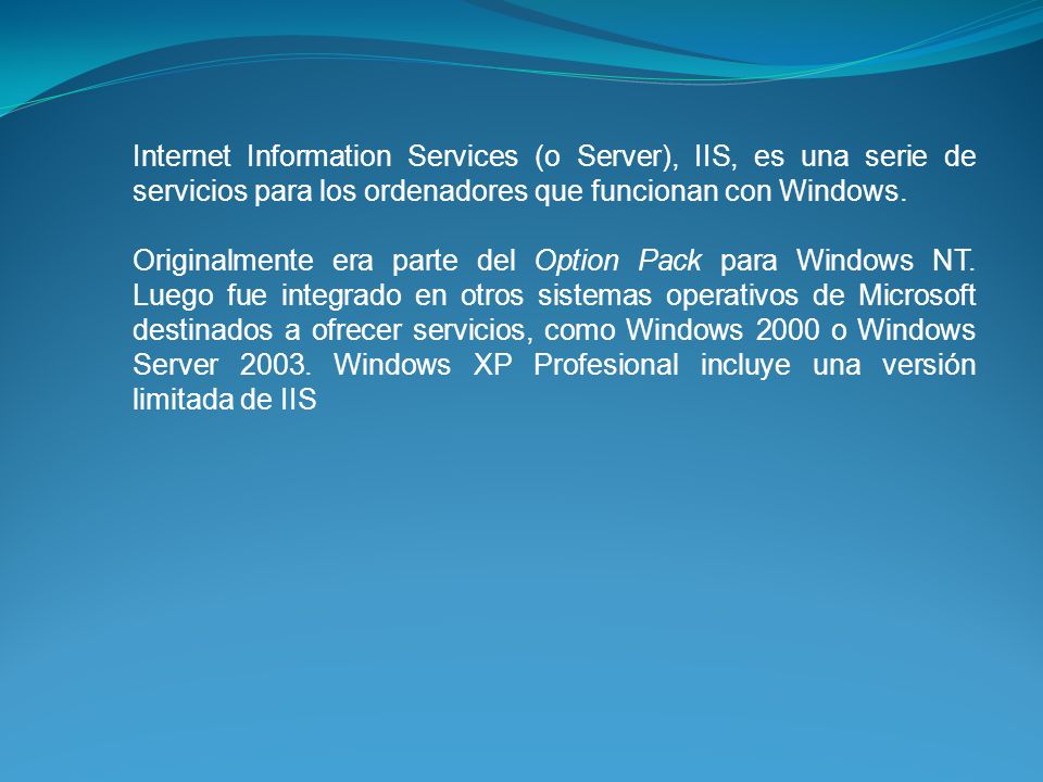 Internet Information Services (o Server), IIS, es una serie de servicios para los ordenadores que funcionan con Windows.