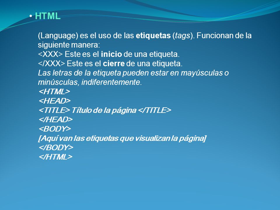 HTML (Language) es el uso de las etiquetas (tags). Funcionan de la siguiente manera: