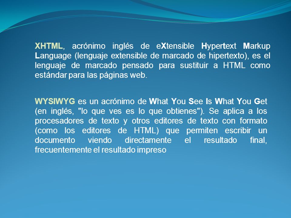 XHTML, acrónimo inglés de eXtensible Hypertext Markup Language (lenguaje extensible de marcado de hipertexto), es el lenguaje de marcado pensado para sustituir a HTML como estándar para las páginas web.