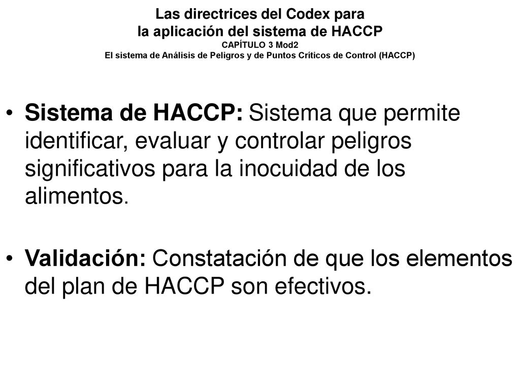 Las directrices del Codex para la aplicación del sistema de HACCP CAPÍTULO 3 Mod2 El sistema de Análisis de Peligros y de Puntos Críticos de Control (HACCP)