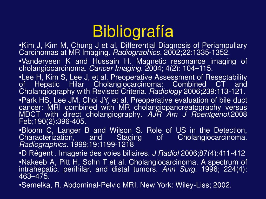 Bibliografía Kim J, Kim M, Chung J et al. Differential Diagnosis of Periampullary Carcinomas at MR Imaging. Radiographics. 2002;22: