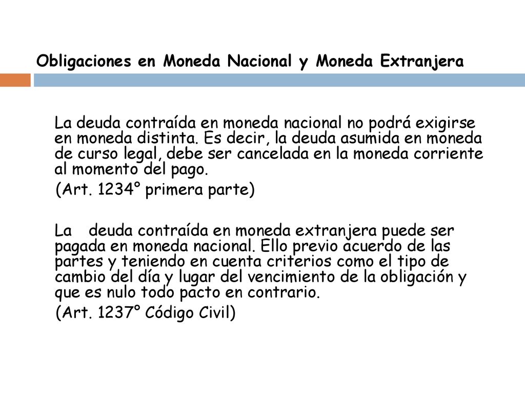 Obligaciones en Moneda Nacional y Moneda Extranjera La deuda contraída en moneda nacional no podrá exigirse en moneda distinta.