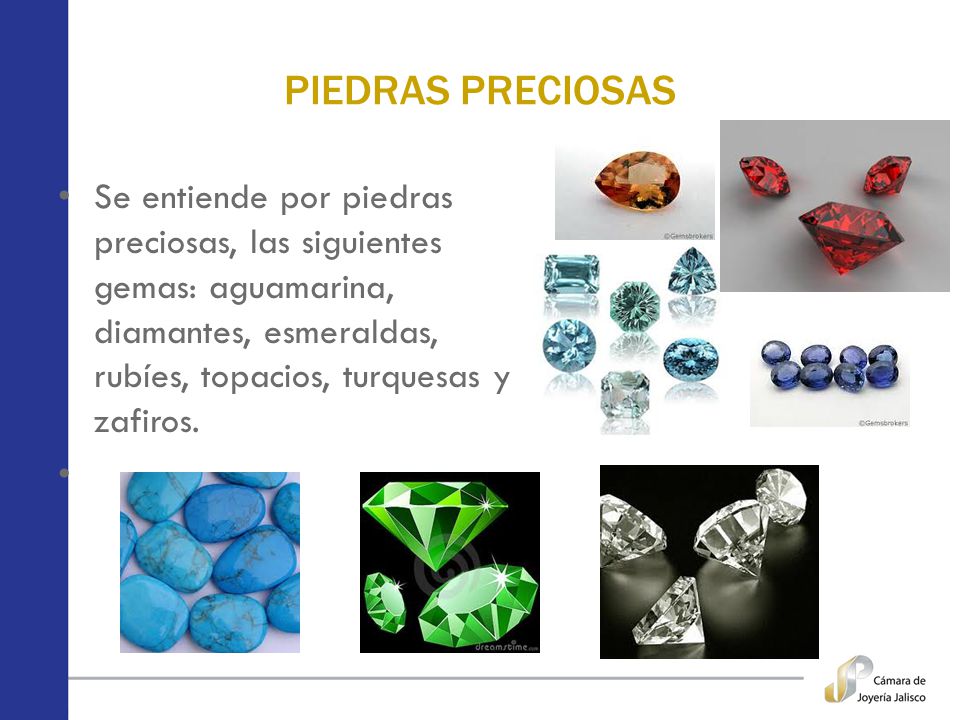 PIEDRAS PRECIOSAS Se entiende por piedras preciosas, las siguientes gemas: aguamarina, diamantes, esmeraldas, rubíes, topacios, turquesas y zafiros.