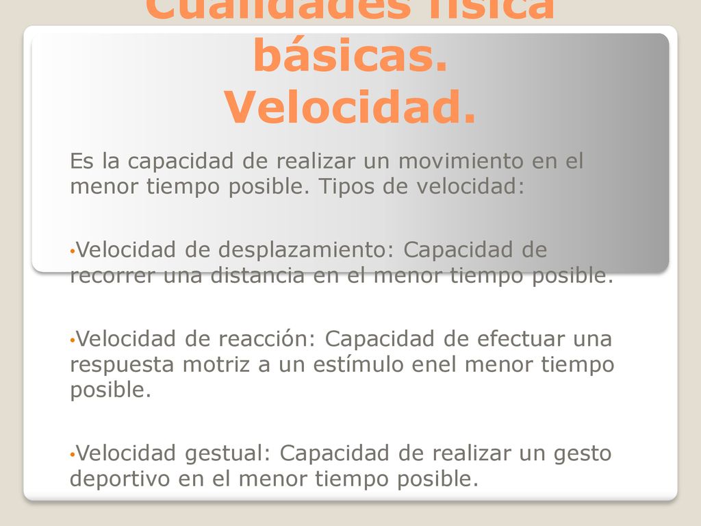 Velocidad. Es la capacidad de realizar un movimiento en el menor tiempo posible. Tipos de velocidad: